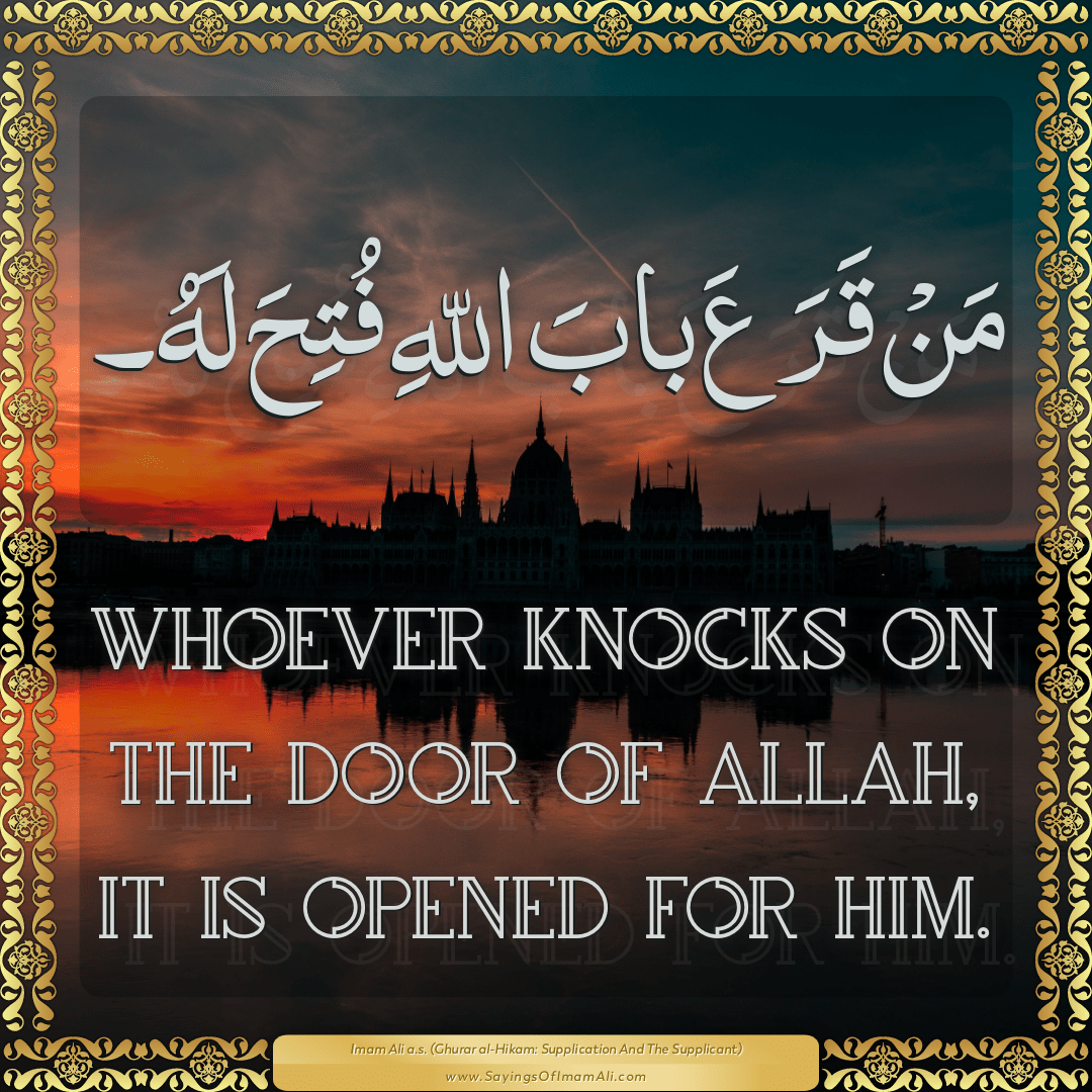 Whoever knocks on the door of Allah, it is opened for him.